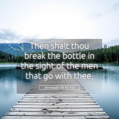 Picture 05 - Jeremiah 19:10 ASV - Then shalt thou break the bottle in the sight of - Bible Verse Picture