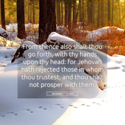Picture 05 - Jeremiah 2:37 ASV - From thence also shalt thou go forth, with thy - Bible Verse Picture