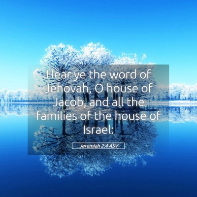Picture 05 - Jeremiah 2:4 ASV - Hear ye the word of Jehovah, O house of Jacob, - Bible Verse Picture