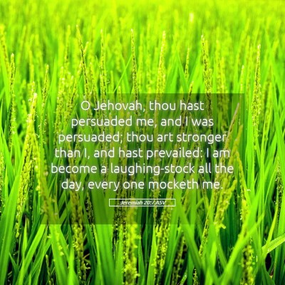 Picture 05 - Jeremiah 20:7 ASV - O Jehovah, thou hast persuaded me, and I was - Bible Verse Picture