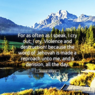 Picture 05 - Jeremiah 20:8 ASV - For as often as I speak, I cry out; I cry, - Bible Verse Picture