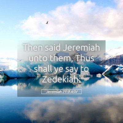 Picture 05 - Jeremiah 21:3 ASV - Then said Jeremiah unto them, Thus shall ye say - Bible Verse Picture