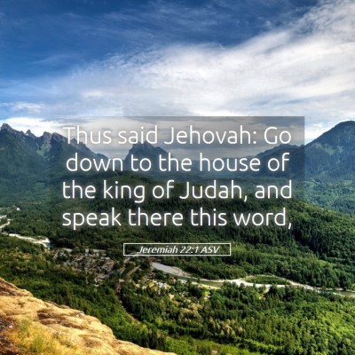 Picture 05 - Jeremiah 22:1 ASV - Thus said Jehovah: Go down to the house of the - Bible Verse Picture