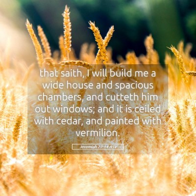 Picture 05 - Jeremiah 22:14 ASV - that saith, I will build me a wide house and - Bible Verse Picture