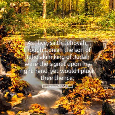 Picture 05 - Jeremiah 22:24 ASV - As I live, saith Jehovah, though Coniah the son - Bible Verse Picture
