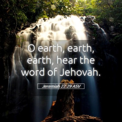 Picture 05 - Jeremiah 22:29 ASV - O earth, earth, earth, hear the word of - Bible Verse Picture