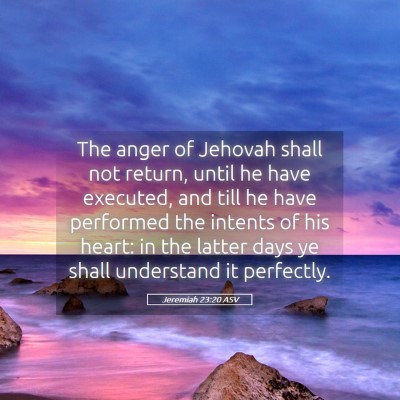 Picture 05 - Jeremiah 23:20 ASV - The anger of Jehovah shall not return, until he - Bible Verse Picture