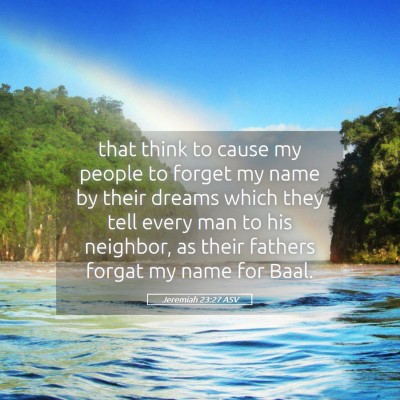 Picture 05 - Jeremiah 23:27 ASV - that think to cause my people to forget my name - Bible Verse Picture