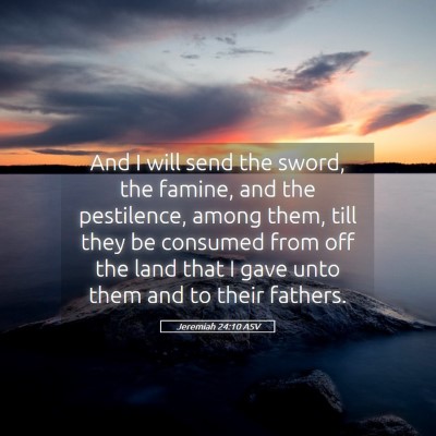 Picture 05 - Jeremiah 24:10 ASV - And I will send the sword, the famine, and the - Bible Verse Picture