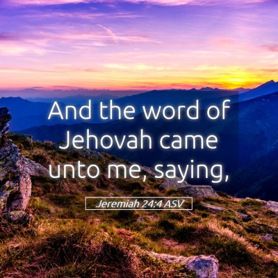 Picture 05 - Jeremiah 24:4 ASV - And the word of Jehovah came unto me, - Bible Verse Picture