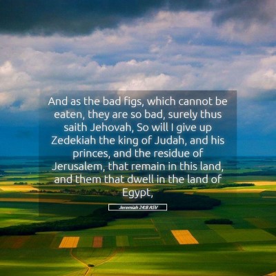 Picture 05 - Jeremiah 24:8 ASV - And as the bad figs, which cannot be eaten, they - Bible Verse Picture
