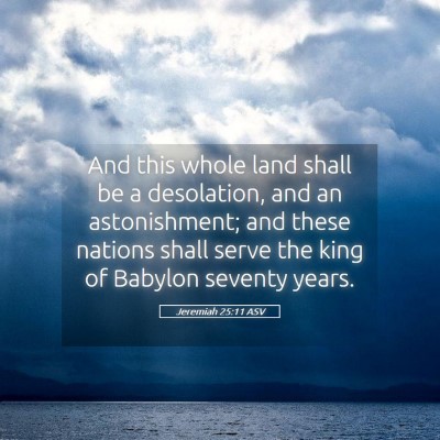 Picture 05 - Jeremiah 25:11 ASV - And this whole land shall be a desolation, and an - Bible Verse Picture