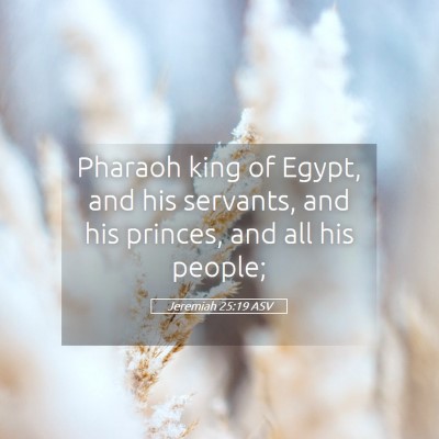 Picture 05 - Jeremiah 25:19 ASV - Pharaoh king of Egypt, and his servants, and his - Bible Verse Picture