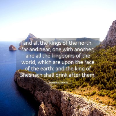 Picture 05 - Jeremiah 25:26 ASV - and all the kings of the north, far and near, one - Bible Verse Picture