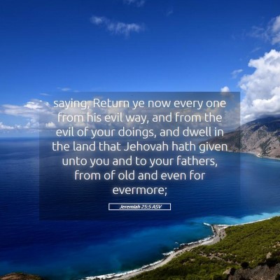 Picture 05 - Jeremiah 25:5 ASV - saying, Return ye now every one from his evil - Bible Verse Picture