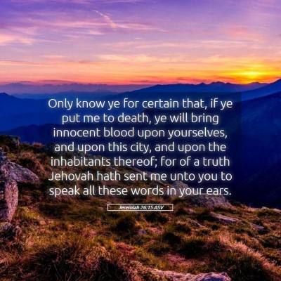 Picture 05 - Jeremiah 26:15 ASV - Only know ye for certain that, if ye put me to - Bible Verse Picture