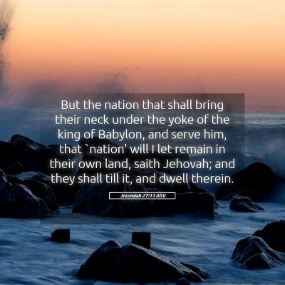 Picture 05 - Jeremiah 27:11 ASV - But the nation that shall bring their neck under - Bible Verse Picture