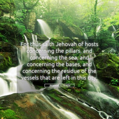Picture 05 - Jeremiah 27:19 ASV - For thus saith Jehovah of hosts concerning the - Bible Verse Picture