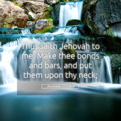 Picture 05 - Jeremiah 27:2 ASV - Thus saith Jehovah to me: Make thee bonds and - Bible Verse Picture