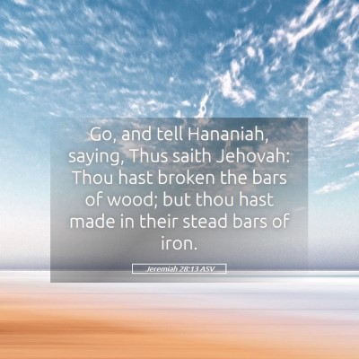 Picture 05 - Jeremiah 28:13 ASV - Go, and tell Hananiah, saying, Thus saith - Bible Verse Picture