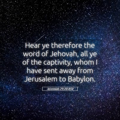 Picture 05 - Jeremiah 29:20 ASV - Hear ye therefore the word of Jehovah, all ye of - Bible Verse Picture