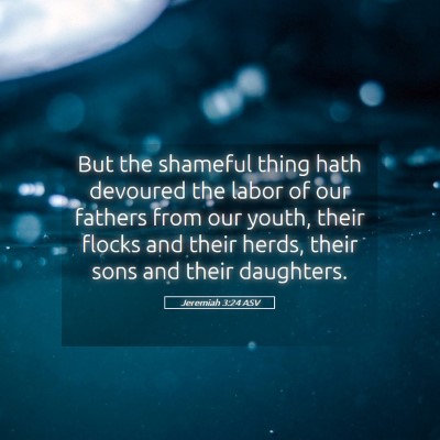 Picture 05 - Jeremiah 3:24 ASV - But the shameful thing hath devoured the labor of - Bible Verse Picture