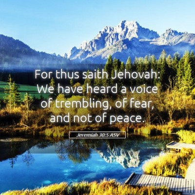 Picture 05 - Jeremiah 30:5 ASV - For thus saith Jehovah: We have heard a voice of - Bible Verse Picture