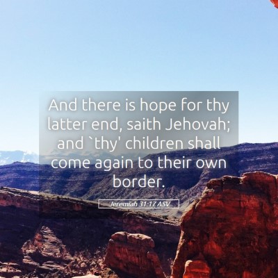 Picture 05 - Jeremiah 31:17 ASV - And there is hope for thy latter end, saith - Bible Verse Picture