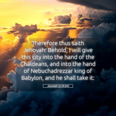 Picture 05 - Jeremiah 32:28 ASV - Therefore thus saith Jehovah: Behold, I will give - Bible Verse Picture