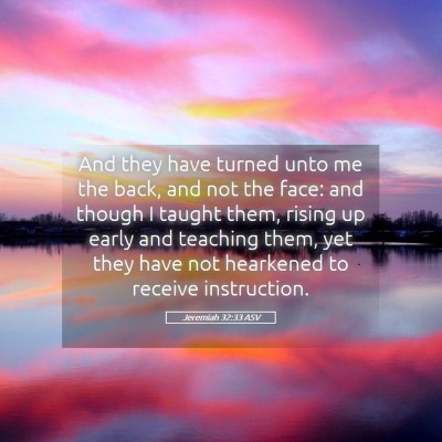 Picture 05 - Jeremiah 32:33 ASV - And they have turned unto me the back, and not - Bible Verse Picture