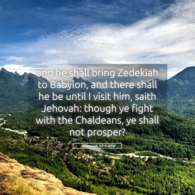 Picture 05 - Jeremiah 32:5 ASV - and he shall bring Zedekiah to Babylon, and there - Bible Verse Picture
