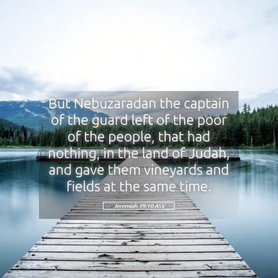 Picture 05 - Jeremiah 39:10 ASV - But Nebuzaradan the captain of the guard left of - Bible Verse Picture