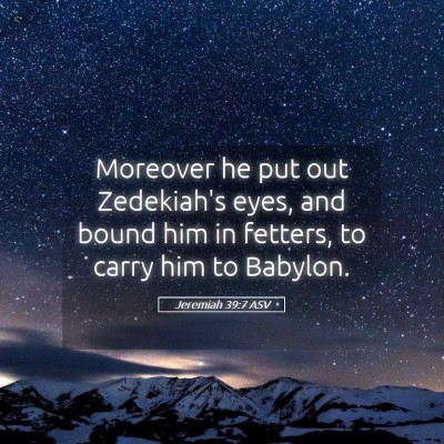 Picture 05 - Jeremiah 39:7 ASV - Moreover he put out Zedekiah's eyes, and bound - Bible Verse Picture