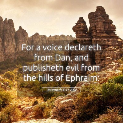 Picture 05 - Jeremiah 4:15 ASV - For a voice declareth from Dan, and publisheth - Bible Verse Picture