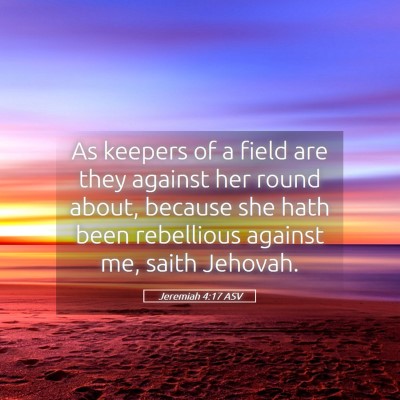 Picture 05 - Jeremiah 4:17 ASV - As keepers of a field are they against her round - Bible Verse Picture