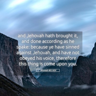 Picture 05 - Jeremiah 40:3 ASV - and Jehovah hath brought it, and done according - Bible Verse Picture