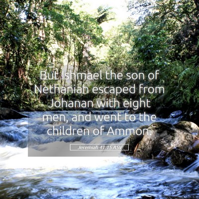 Picture 05 - Jeremiah 41:15 ASV - But Ishmael the son of Nethaniah escaped from - Bible Verse Picture