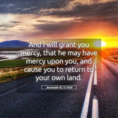 Picture 05 - Jeremiah 42:12 ASV - And I will grant you mercy, that he may have - Bible Verse Picture