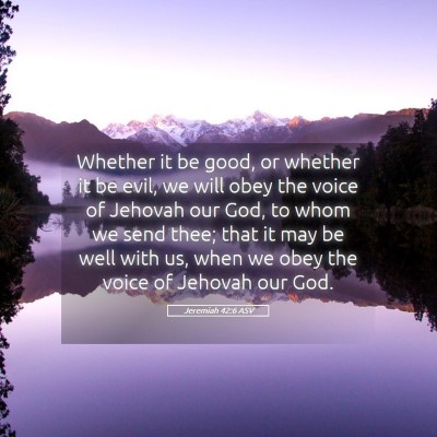 Picture 05 - Jeremiah 42:6 ASV - Whether it be good, or whether it be evil, we - Bible Verse Picture