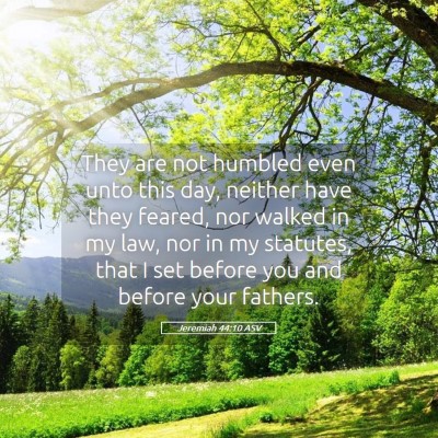 Picture 05 - Jeremiah 44:10 ASV - They are not humbled even unto this day, neither - Bible Verse Picture