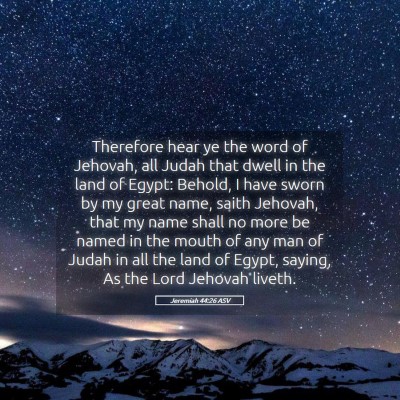 Picture 05 - Jeremiah 44:26 ASV - Therefore hear ye the word of Jehovah, all Judah - Bible Verse Picture