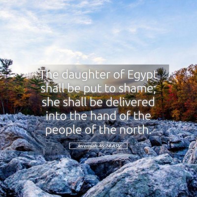 Picture 05 - Jeremiah 46:24 ASV - The daughter of Egypt shall be put to shame; she - Bible Verse Picture