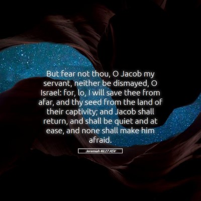 Picture 05 - Jeremiah 46:27 ASV - But fear not thou, O Jacob my servant, neither be - Bible Verse Picture