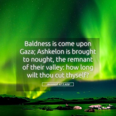 Picture 05 - Jeremiah 47:5 ASV - Baldness is come upon Gaza; Ashkelon is brought - Bible Verse Picture