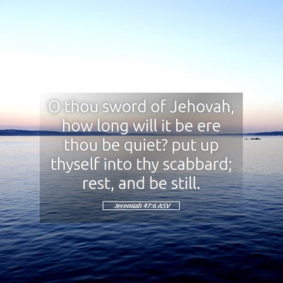 Picture 05 - Jeremiah 47:6 ASV - O thou sword of Jehovah, how long will it be ere - Bible Verse Picture