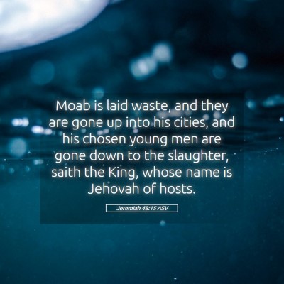 Picture 05 - Jeremiah 48:15 ASV - Moab is laid waste, and they are gone up into his - Bible Verse Picture