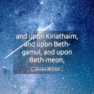 Picture 05 - Jeremiah 48:23 ASV - and upon Kiriathaim, and upon Beth-gamul, and - Bible Verse Picture