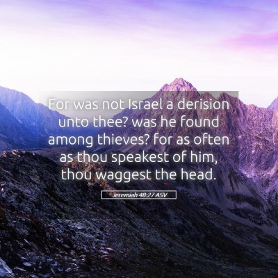 Picture 05 - Jeremiah 48:27 ASV - For was not Israel a derision unto thee? was he - Bible Verse Picture