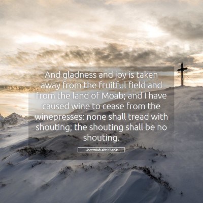 Picture 05 - Jeremiah 48:33 ASV - And gladness and joy is taken away from the - Bible Verse Picture