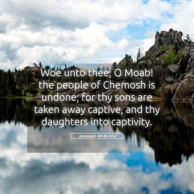 Picture 05 - Jeremiah 48:46 ASV - Woe unto thee, O Moab! the people of Chemosh is - Bible Verse Picture